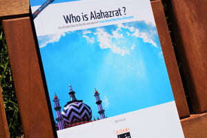 Who is Alahazrat? An Introduction to the Life and Work of Imam Ahmad Rida Khan al-Baraylawi